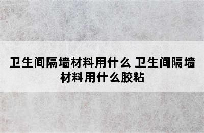 卫生间隔墙材料用什么 卫生间隔墙材料用什么胶粘